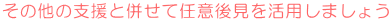 その他の支援と併せて任意後見を活用しましょう